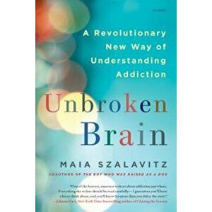 Unbroken Brain: A Revolutionary New Way of Understanding Addiction, Paperback - Maia Szalavitz imagine