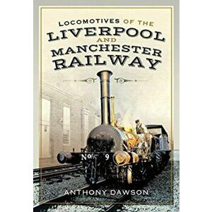 Locomotives of the Liverpool and Manchester Railway, Hardback - Anthony Dawson imagine