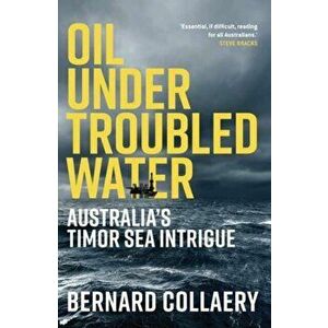 Oil Under Troubled Water. Australia's Timor Sea Intrigue, Paperback - Bernard Collaery imagine