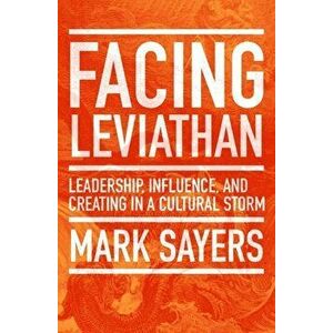 Facing Leviathan: Leadership, Influence, and Creating in a Cultural Storm, Paperback - Mark Sayers imagine