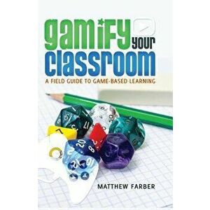 Gamify Your Classroom: A Field Guide to Game-Based Learning, Paperback - Matthew Farber imagine