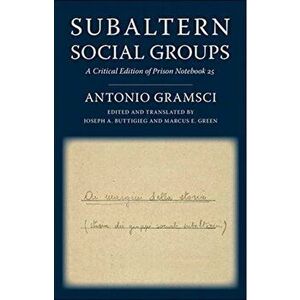 Subaltern Social Groups. A Critical Edition of Prison Notebook 25, Paperback - Antonio Gramsci imagine