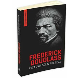 Viata unui sclav american - Frederick Douglass imagine