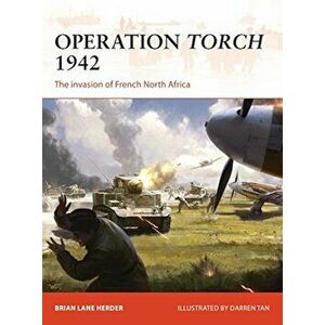 Operation Torch 1942: The Invasion of French North Africa, Paperback - Brian Lane Herder imagine