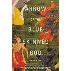 Arrow of the Blue-Skinned God: Retracing the Ramayana Through India, Paperback - Jonah Blank imagine