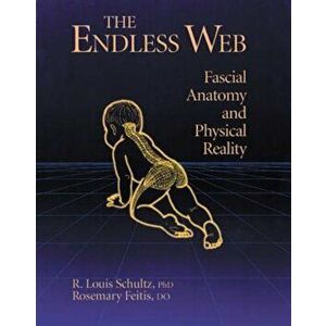 The Endless Web: Fascial Anatomy and Physical Reality, Paperback - R. Louis Schultz imagine