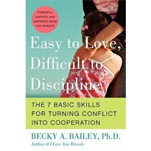 Easy to Love, Difficult to Discipline: The 7 Basic Skills for Turning Conflict Into Cooperation, Paperback - Becky A. Bailey imagine