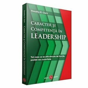 Caracter si competenta in LEADERSHIP - Timothy R. Clark imagine