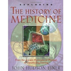 Exploring the History of Medicine: From the Ancient Physicians of Pharaoh to Genetic Engineering, Paperback - John Hudson Tiner imagine