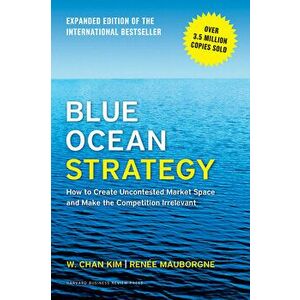 Blue Ocean Strategy: How to Create Uncontested Market Space and Make the Competition Irrelevant, Hardcover - W.Chan Kim, Renee A. Mauborgne imagine