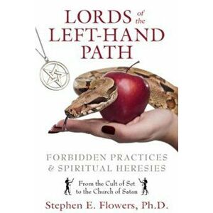 Lords of the Left-Hand Path: Forbidden Practices & Spiritual Heresies, Paperback - Stephen E. Flowers imagine