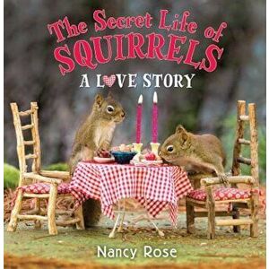 The Secret Life of Squirrels: A Love Story, Hardcover - Nancy Rose imagine