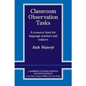 Classroom Observation Tasks: A Resource Book for Language Teachers and Trainers, Paperback - Ruth Wajnryb imagine