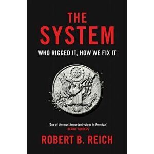 System: Who Rigged It, How We Fix It, Paperback - Robert B. Reich imagine