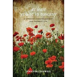 At Least You're in Tuscany, Paperback - Jennifer Criswell imagine