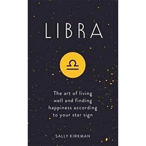 Libra: The Art of Living Well and Finding Happiness According to Your Star Sign, Hardcover - Sally Kirkman imagine