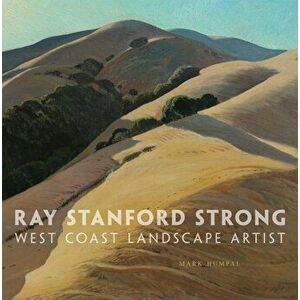 Ray Stanford Strong, West Coast Landscape Artist, Hardcover - Mark Humpal imagine