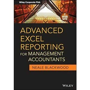 Advanced Excel Reporting for Management Accountants, Paperback - Neale Blackwood imagine