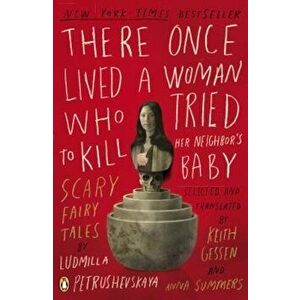 There Once Lived a Woman Who Tried to Kill Her Neighbor's Baby: Scary Fairy Tales, Paperback - Ludmilla Petrushevskaya imagine