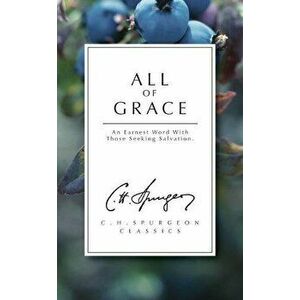 All of Grace: An Earnest Word with Those Seeking Salvation, Paperback - C. H. Spurgeon imagine