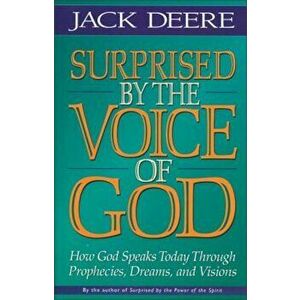 Surprised by the Voice of God: How God Speaks Today Through Prophecies, Dreams, and Visions, Paperback - Jack S. Deere imagine