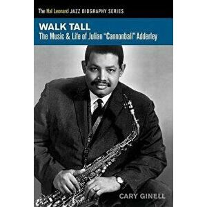 Walk Tall: The Music and Life of Julian Cannonball Adderley, Paperback - Cary Ginell imagine