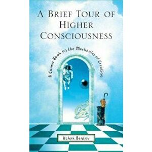 A Brief Tour of Higher Consciousness: A Cosmic Book on the Mechanics of Creation, Paperback - Itzhak Bentov imagine