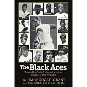 The Black Aces: Baseball's Only African-American Twenty-Game Winners, Paperback - Jim Mudcat Grant imagine