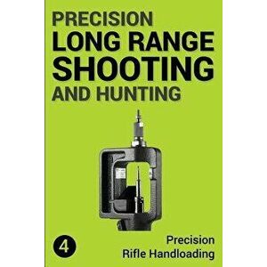Precision Long Range Shooting and Hunting: Precision Rifle Handloading (Reloading), Paperback - Jon Gillespie-Brown imagine