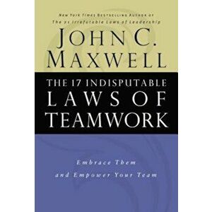 The 17 Indisputable Laws of Teamwork: Embrace Them and Empower Your Team, Hardcover - John C. Maxwell imagine