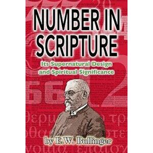 Number in Scripture: Its Supernatural Design and Spiritual Significance, Paperback - E. W. Bullinger imagine
