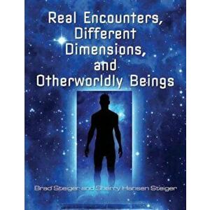 Real Encounters, Different Dimensions and Otherworldly Beings, Paperback - Brad Steiger imagine