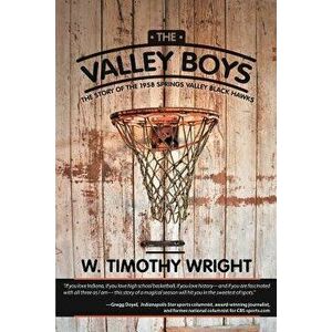 The Valley Boys: The Story of the 1958 Springs Valley Black Hawks - W. Timothy Wright imagine