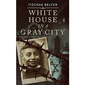 White House in a Gray City, Paperback - Itzchak Belfer imagine