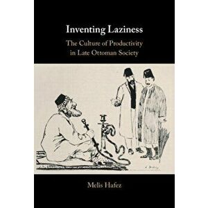 Inventing Laziness. The Culture of Productivity in Late Ottoman Society, Hardback - *** imagine