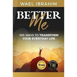Better Me: 365 Ways to Transform Your Everyday Life, Paperback - Wael Ibrahim imagine