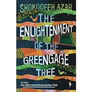 Enlightenment of the Greengage Tree: SHORTLISTED FOR THE INTERNATIONAL BOOKER PRIZE 2020, Paperback - Shokoofeh Azar imagine
