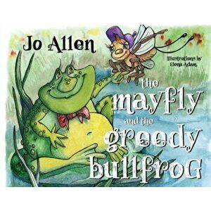 Mayfly and The Greedy Bullfrog, Paperback - Jo Allen imagine