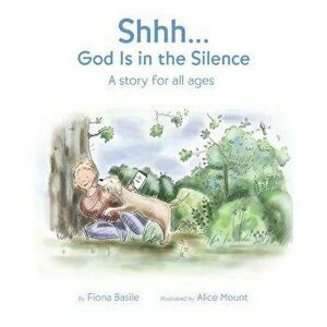 Shhh...God Is in the Silence, Paperback - Fiona Basile imagine
