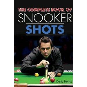 The Complete Book of Snooker Shots, Paperback - David Horrix imagine