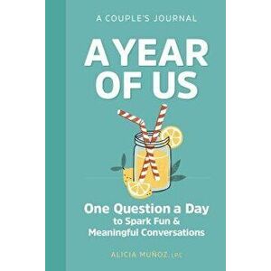 A Year of Us: A Couples Journal: One Question a Day to Spark Fun and Meaningful Conversations, Paperback - Alicia, Lpc Munoz imagine