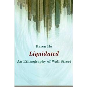 Liquidated: An Ethnography of Wall Street, Paperback - Karen Ho imagine