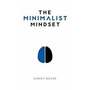 The Minimalist Mindset: The Practical Path to Making Your Passions a Priority and to Retaking Your Freedom, Hardcover - Danny Dover imagine