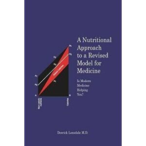 A Nutritional Approach to a Revised Model for Medicine: Is Modern Medicine Helping You?, Paperback - Derrick Lonsdale M. D. imagine