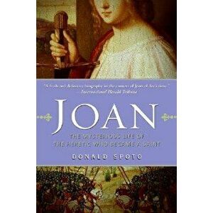 Joan: The Mysterious Life of the Heretic Who Became a Saint, Paperback - Donald Spoto imagine