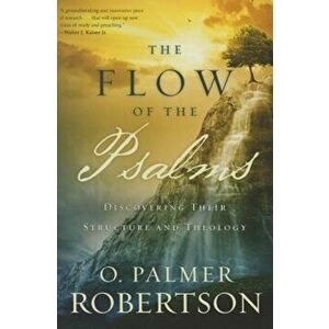 The Flow of the Psalms: Discovering Their Structure and Theology, Paperback - O. Palmer Robertson imagine