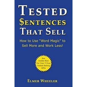 Tested Sentences That Sell: How to Use Word Magic to Sell More and Work Less!, Paperback - Elmer Wheeler imagine