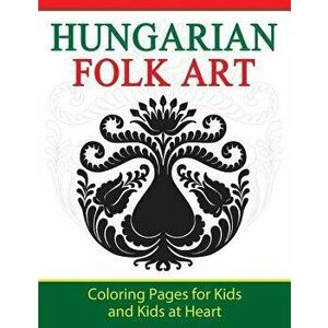 Hungarian Folk Art: Coloring Pages for Kids and Kids at Heart, Paperback - Hands-On Art History imagine