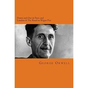 Down and Out in Paris and London & the Road to Wigan Pier, Paperback - George Orwell imagine