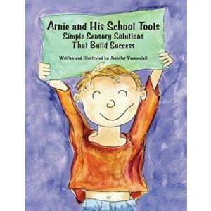 Arnie and His School Tools: Simple Sensory Solutions That Build Success, Paperback - Jennifer Veenendall imagine